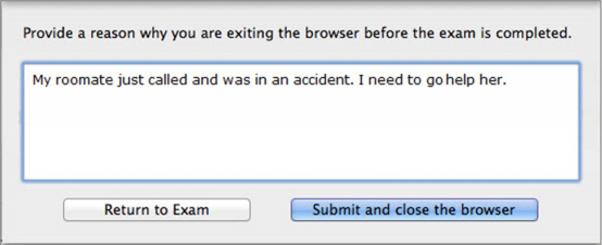 Pop-up: Provide a reason why you are exiting the browser before the exam is completed. 